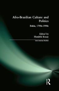 Title: Afro-Brazilian Culture and Politics: Bahia, 1790s-1990s, Author: Hendrik Kraay