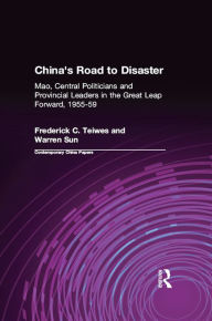 Title: China's Road to Disaster: Mao, Central Politicians and Provincial Leaders in the Great Leap Forward, 1955-59: Mao, Central Politicians and Provincial Leaders in the Great Leap Forward, 1955-59, Author: Frederick C Teiwes
