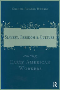 Title: Slavery and Freedom Among Early American Workers, Author: Graham Russell Hodges