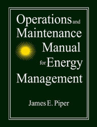 Title: Operations and Maintenance Manual for Energy Management, Author: James E. Piper