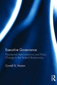 Title: Executive Governance: Presidential Administrations and Policy Change in the Federal Bureaucracy, Author: Cornell G. Hooton