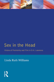 Title: Sex In The Head: Visions of Femininity and Film in D.H. Lawrence, Author: Linda R. Williams