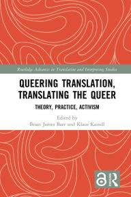 Title: Queering Translation, Translating the Queer: Theory, Practice, Activism, Author: Brian James Baer