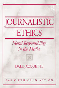 Title: Journalistic Ethics: Moral Responsibility in the Media, Author: Dale Jacquette