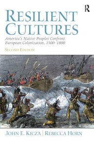 Title: Resilient Cultures: America's Native Peoples Confront European Colonialization 1500-1800, Author: John Kicza