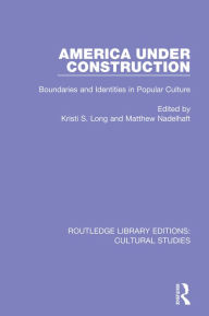 Title: America Under Construction: Boundaries and Identities in Popular Culture, Author: Kristi S. Long