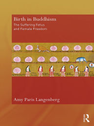 Title: Birth in Buddhism: The Suffering Fetus and Female Freedom, Author: Amy Langenberg