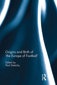 Title: Origins and Birth of the Europe of football, Author: Paul Dietschy