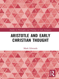 Title: Aristotle and Early Christian Thought, Author: Mark Edwards