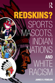Title: Redskins?: Sport Mascots, Indian Nations and White Racism, Author: James V Fenelon