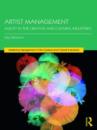 Title: Artist Management: Agility in the Creative and Cultural Industries, Author: Guy Morrow