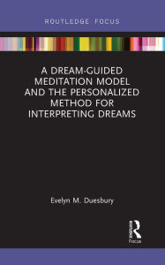 Title: A Dream-Guided Meditation Model and the Personalized Method for Interpreting Dreams, Author: Evelyn M. Duesbury