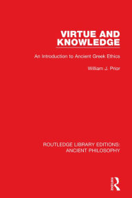 Title: Virtue and Knowledge: An Introduction to Ancient Greek Ethics, Author: William J. Prior