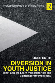 Title: Diversion in Youth Justice: What Can We Learn from Historical and Contemporary Practices?, Author: Roger Smith