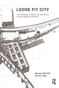 Title: Loose Fit City: The Contribution of Bottom-Up Architecture to Urban Design and Planning, Author: Maurice Mitchell