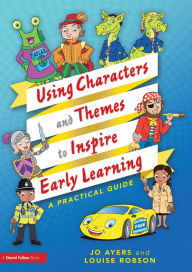 Title: Using Characters and Themes to Inspire Early Learning: A Practical Guide, Author: Jo Ayers
