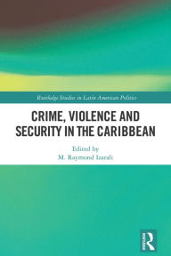 Title: Crime, Violence and Security in the Caribbean, Author: M. Raymond Izarali