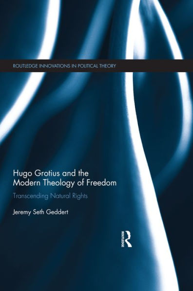 Hugo Grotius and the Modern Theology of Freedom: Transcending Natural Rights