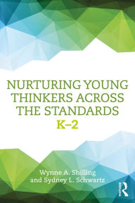 Title: Nurturing Young Thinkers Across the Standards: K-2, Author: Wynne A. Shilling