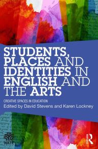 Title: Students, Places and Identities in English and the Arts: Creative Spaces in Education, Author: DAVID STEVENS