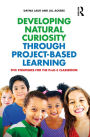 Developing Natural Curiosity through Project-Based Learning: Five Strategies for the PreK-3 Classroom