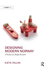 Title: Designing Modern Norway: A History of Design Discourse, Author: Kjetil Fallan