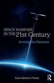 Title: Space Warfare in the 21st Century: Arming the Heavens, Author: Joan Johnson-Freese