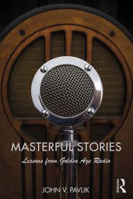 Title: Masterful Stories: Lessons from Golden Age Radio, Author: John V Pavlik