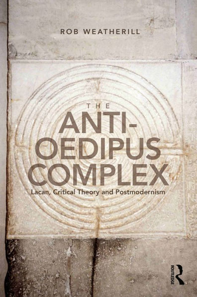 The Anti-Oedipus Complex: Lacan, Critical Theory and Postmodernism
