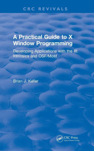 Title: A Practical Guide To X Window Programming: Developing Applications with the XT Intrinsics and OSF/Motif, Author: Brian J. Keller