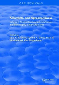 Title: Adjuvants and Agrochemicals: Volume 2: Recent Development, Application, and Bibliography of Agro-Adjuvants, Author: Paul N. P. Chow