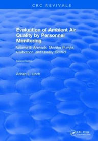 Title: Evaluation Ambient Air Quality By Personnel Monitoring: Volume 2 : Aerosols, Monitor Pumps, Calibration, and Quality Control, Author: Adrian L. Linch