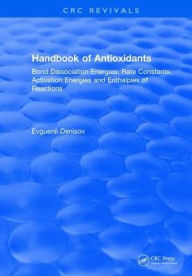 Title: Handbook of Antioxidants: Bond Dissociation Energies, Rate Constants, Activation Energies, and Enthalpies of Reactions / Edition 1, Author: Evguenii T. Denisov