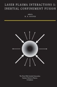 Title: Laser Plasma Interactions 5: Inertial Confinement Fusion: Proceedings of the Forty Fifth Scottish Universities Summer School in Physics, St. Andrews, August 1994 / Edition 1, Author: M. B. Hooper