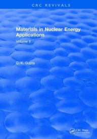 Title: Materials in Nuclear Energy Applications: Volume I / Edition 1, Author: C.K. Gupta