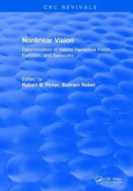 Title: Nonlinear Vision: Determination of Neural Receptive Fields, Function, and Networks / Edition 1, Author: Robert B. Pinter