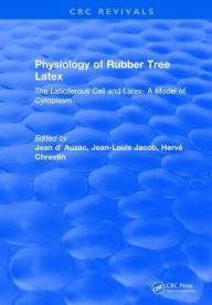 Title: Physiology of Rubber Tree Latex: The Laticiferous Cell and Latex- A Model of Cytoplasm, Author: J. d'Auzac