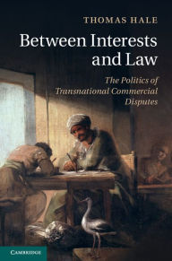 Title: Between Interests and Law: The Politics of Transnational Commercial Disputes, Author: Thomas Hale