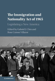 Title: The Immigration and Nationality Act of 1965: Legislating a New America, Author: Gabriel J. Chin