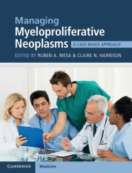 Title: Managing Myeloproliferative Neoplasms: A Case-Based Approach, Author: Ruben A. Mesa