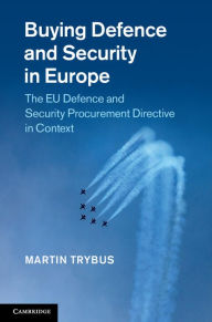 Title: Buying Defence and Security in Europe: The EU Defence and Security Procurement Directive in Context, Author: Martin Trybus
