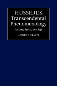 Title: Husserl's Transcendental Phenomenology: Nature, Spirit, and Life, Author: Andrea Staiti