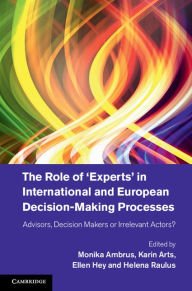 Title: The Role of 'Experts' in International and European Decision-Making Processes: Advisors, Decision Makers or Irrelevant Actors?, Author: Monika Ambrus