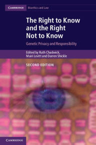 Title: The Right to Know and the Right Not to Know: Genetic Privacy and Responsibility, Author: Ruth Chadwick