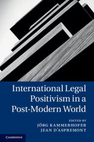 Title: International Legal Positivism in a Post-Modern World, Author: Jörg Kammerhofer