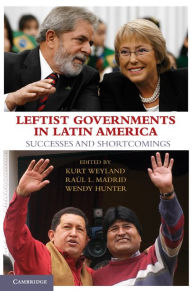 Title: Leftist Governments in Latin America: Successes and Shortcomings, Author: Kurt Weyland