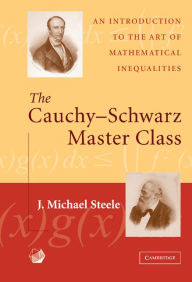 Title: The Cauchy-Schwarz Master Class: An Introduction to the Art of Mathematical Inequalities, Author: J. Michael Steele