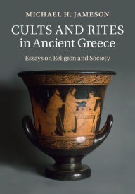 Title: Cults and Rites in Ancient Greece: Essays on Religion and Society, Author: Michael H. Jameson