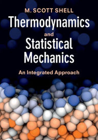 Title: Thermodynamics and Statistical Mechanics: An Integrated Approach, Author: M. Scott Shell