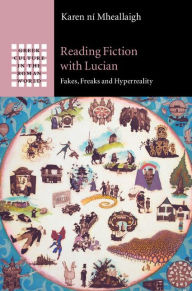 Title: Reading Fiction with Lucian: Fakes, Freaks and Hyperreality, Author: Karen ní Mheallaigh